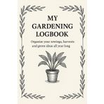 My Gardening Logbook Organize your Sowings, Harvests and Green ideas all year long: Minimalist Garden Journal to Plan, Track, and Grow - A simple and elegant planner for all - Nice Gift Idea
