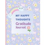 My Happy Thoughts: A Gratitude Journal for Kids: A fun and mindful activity book with prompts, drawings, and mood faces for ages 4–10.