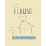 My Healing Book: A Foster Care Journal for Kids