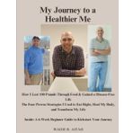 My Journey to a Healthier Me: How I Lost 100 Pounds Through Food & Gained a Disease-Free Life The Four Proven Strategies I Used to Eat Right, Heal My ... Beginner Guide to Kickstart Your Journey