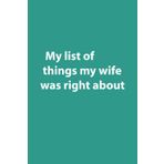 My list of things my wife was right about: Funny Gift Notebook Journal For Co-workers, Friends and Family | 6x9 lined Notebook