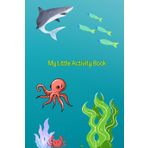 My Little Activity Book for ages 4-7, Preschool, Under the Sea:: A variety of mazes, number & letter practice, coloring pages, games and more to keep ... busy! Flexible cover, 6" x 9", 100 pages
