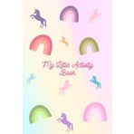 My Little Activity Book for ages 5-7, Preschool, Rainbows & Unicorns:: A variety of mazes, number & letter practice, games and more to keep your child busy! Flexible cover, 6"x 9", 100 pages