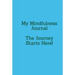 My Mindfulness Journal: The Journey Starts Here!