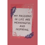My Passions in life are meaningful and inspiring- Lined Notebook 6 x9 100 pages