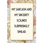 My Sarcasm And My Sincerity Sound Surprisingly Similar: Funny Saying Notebook for Women, School, Teacher, Office , Coworker, Boss, Secret Santa, Parents (110 lined pages)