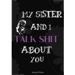 My Sister And I Talk Shit About You Journal Diary: 100-Page Lined Notebook for Sisterly Gossip and Giggles