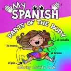 My Spanish Parts of the Body: Basic Human Body Parts in Spanish and English for Kids Ages 6 and Up. Easy to Color Pictures, Learning Activities, Writing Pages with Introduction to The Five Senses.