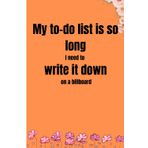 My to-do list is so long, I need to write it down on a billboard: Funny Gift Notebook journal for Friends and Family
