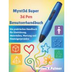 Mynt3d Super 3d Pen Benutzerhandbuch: Ein praktisches Handbuch für Einrichtung, Materialien, Wartung und Einsteigerprojekte