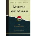 Myrtle and Myrrh (Classic Reprint)