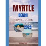 Myrtle Beach Travel Guide 2025: Your Fun-Lover’s companion to the Grand Strand of South Carolina, US. (TRAVEL GUIDE JOURNEY, Band 69)