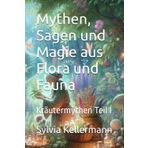 Mythen, Sagen und Magie aus Flora und Fauna: Kräutermythen Teil I von Amaretto bis Kurkuma