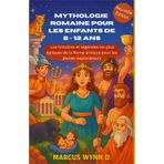 Mythologie Romaine pour les enfants de 8 - 12 ans: Les histoires et légendes les plus épiques de la Rome antique pour les jeunes explorateurs