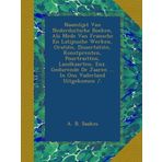 Naamlijst Van Nederduitsche Boeken, Als Mede Van Fransche En Latijnsche Werken, Oratiën, Dissertatiën, Konstprenten, Pourtraitten, Landkaarten, Enz. ... De Jaaren ... In Ons Vaderland Uitgekomen /.