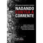 Nadando Contra A Corrente - Como A Dificuldade Em Formar As Proprias Ideias Abre Espaco Para Ideolog