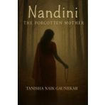 NANDINI The Forgotten Mother: “Some stories are buried…others refuse to die”