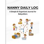 Nanny Daily Log Book: A Simple & Organized Baby Care Journal for Babysitters, Parents, and Caregivers: Track Baby’s Daily Routine, Feedings, Diaper ... Notebook for Nannies & Childcare Providers