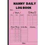 Nanny Daily Log || Newborn Baby & Toddler Nanny Daily Log Tracker Journal 120 PAGES 6 X 9 INCHES ||: ... Feed, Sleep, Diapers, Activities & Note