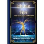 Narzissten: Ich bin Frei von toxischen Einflüssen. Erkenne Narzissten, setze klare Grenzen und starte ein neues, freies Leben.
