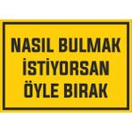 Nasıl Bulmak Istiyorsan Öyle Bırak - Uyarı Tabela Levhası 24X34 cm Polikarbon - 24 x 34 cm - 1 Adet