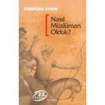 NASIL MÜSLÜMAN OLDUK? - ERDOĞAN AYDIN