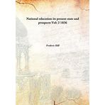 National education its present state and prospects Volume 2 1836 [Hardcover] [Hardcover] Frederic Hill