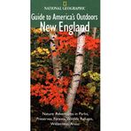 National Geographic Guide to America's Outdoors New England: Nature Adventures In Parks Preserves Forests Wildlife Refuges Wilderness Are