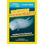 National Geographic Kids Chapters: The Whale Who Won Hearts!: And More True Stories of Adventures with Animals