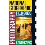 National Geographic Photography Field Guide: Landscapes (National Geographic Photography Field Guides)