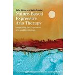 Nature-Based Expressive Arts Therapy: Integrating the Expressive Arts and Ecotherapy