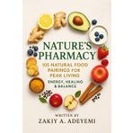 Nature’s Pharmacy: 105 Natural Food Pairings for Peak Living ( Energy, Healing & Balance )
