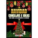 Navidad: CONSEJOS E IDEAS: Esta guía ofrece consejos prácticos e ideas para la Navidad que transformarán cualquier celebración navideña en casa en un cálido y amoroso paraíso navideño.