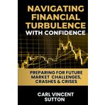 NAVIGATING FINANCIAL TURBULENCE WITH CONFIDENCE: Preparing for Future Market Challenges, Crashes & Crises (Money Rules The World, Band 1)