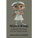 NCLEX IN 30 DAYS: **A Step-by-Step Study Plan for Future Registered Nurses**