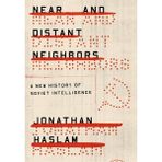 Near And Distant Neighbours: A New History Of Soviet Intelligence - Jonathan Haslam