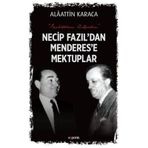 Necip Fazıl'dan Menderes'e Mektuplar - Alaattin Karaca