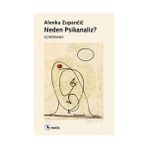 NEDEN PSIKANALIZ? ÜÇ MÜDAHALE - ALENKA ZUPANCIC