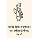 Need a hand, or should I just awkwardly float here?