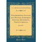 Neighborhood Analysis and Housing Submarket Analysis, Henderson, North Carolina: June 1971 (Classic Reprint)
