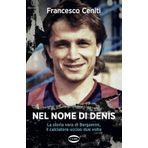 Nel nome di Denis. La storia vera di Bergamini, il calciatore ucciso due volte (Arena)