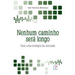 Nenhum Caminho Sera Longo. Para Uma Teologia Da Amizade