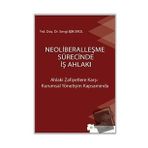 Neoliberalleşme Sürecinde İş Ahlakı - Sevgi Işık Erol