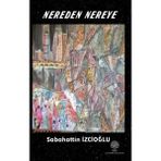 Nereden Nereye - Sabahattin İzcioğlu