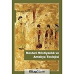 Nesturi Hristiyanlık ve Antakya Teolojisi - Kürşat Demirci