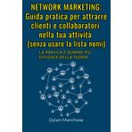 NETWORK MARKETING: Guida pratica per attrarre clienti e collaboratori nella tua attività (senza usare la lista nomi): La pratica è sempre più efficace della teoria