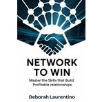 Network to Win: Master the Skills That Build Profitable Relationships: The Proven Guide to Building Business Relationships That Drive Revenue