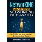 NetworKING: Mastering Networking with Anxiety: A Guide for Introverts in Extroverted Roles