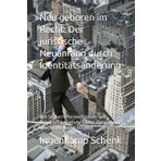 Neu geboren im Recht: Der juristische Neuanfang durch Identitätsänderung: Wie Sie durch Personenstands- und Namensänderung alte Lasten abwerfen und neue Möglichkeiten schaffen
