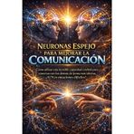 Neuronas Espejo Para Mejorar La Comunicación: Cómo utilizar esta increíble capacidad cerebral para conectar con los demás de forma más efectiva, ¡AUN en situaciones difíciles!: 5